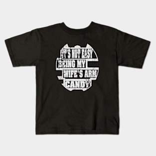 It's Not Easy Being My Wife's Arm Candy Kids T-Shirt